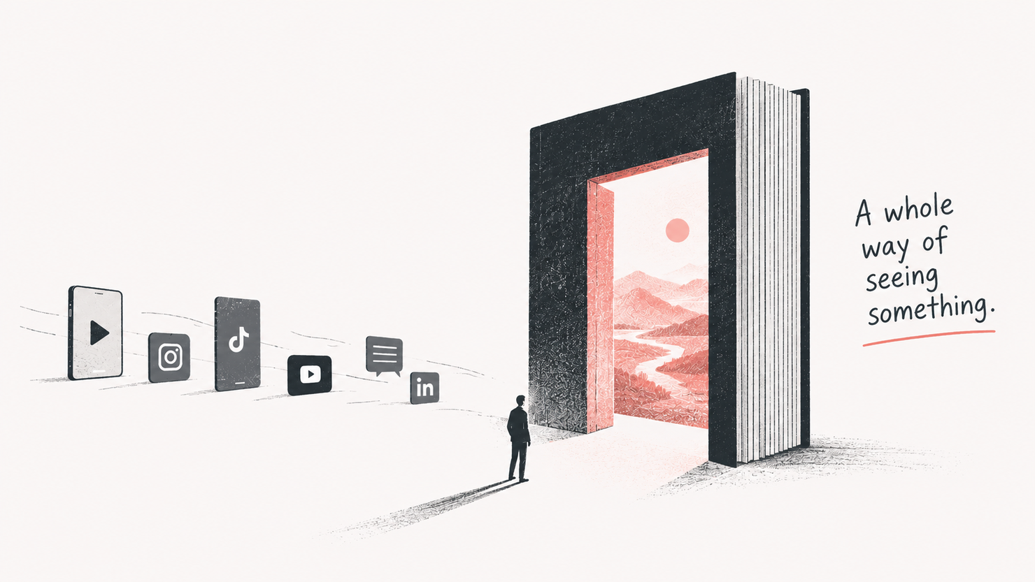 A small figure stands before a giant open book shaped like a doorway, a pink landscape with a river and sun inside. Behind him, phones and social media icons trail away. Hand-lettered words read: A whole way of seeing something.