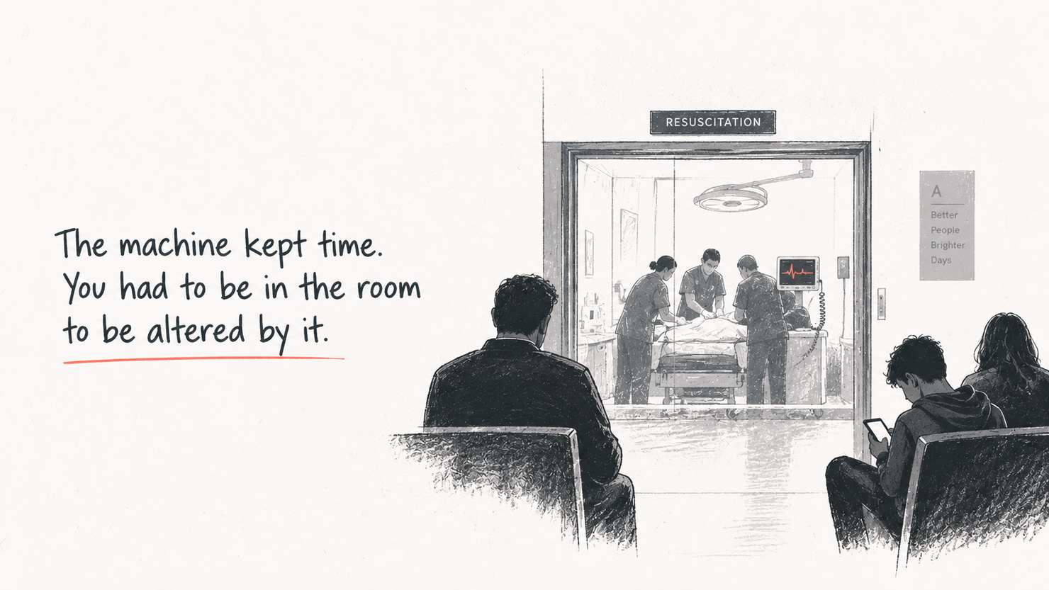 A hospital waiting area drawn in pencil. Through an open doorway marked Resuscitation, a team works over a patient beside a heart monitor. In the foreground one man watches; two others sit turned away, absorbed in a phone. Hand-lettered words read: The machine kept time. You had to be in the room to be altered by it.